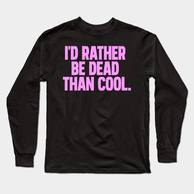 Id rather be dead than cool Long Sleeve T-Shirt by Thisisblase